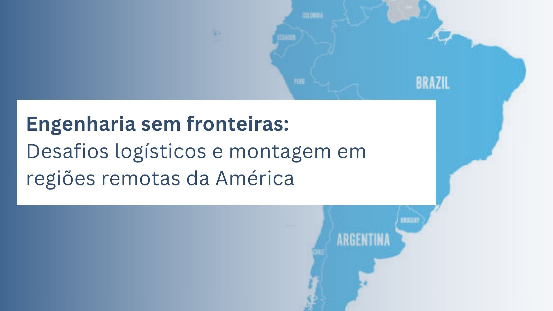 Engenharia sem Fronteiras: Desafios logísticos e montagem em regiões remotas da América Latina