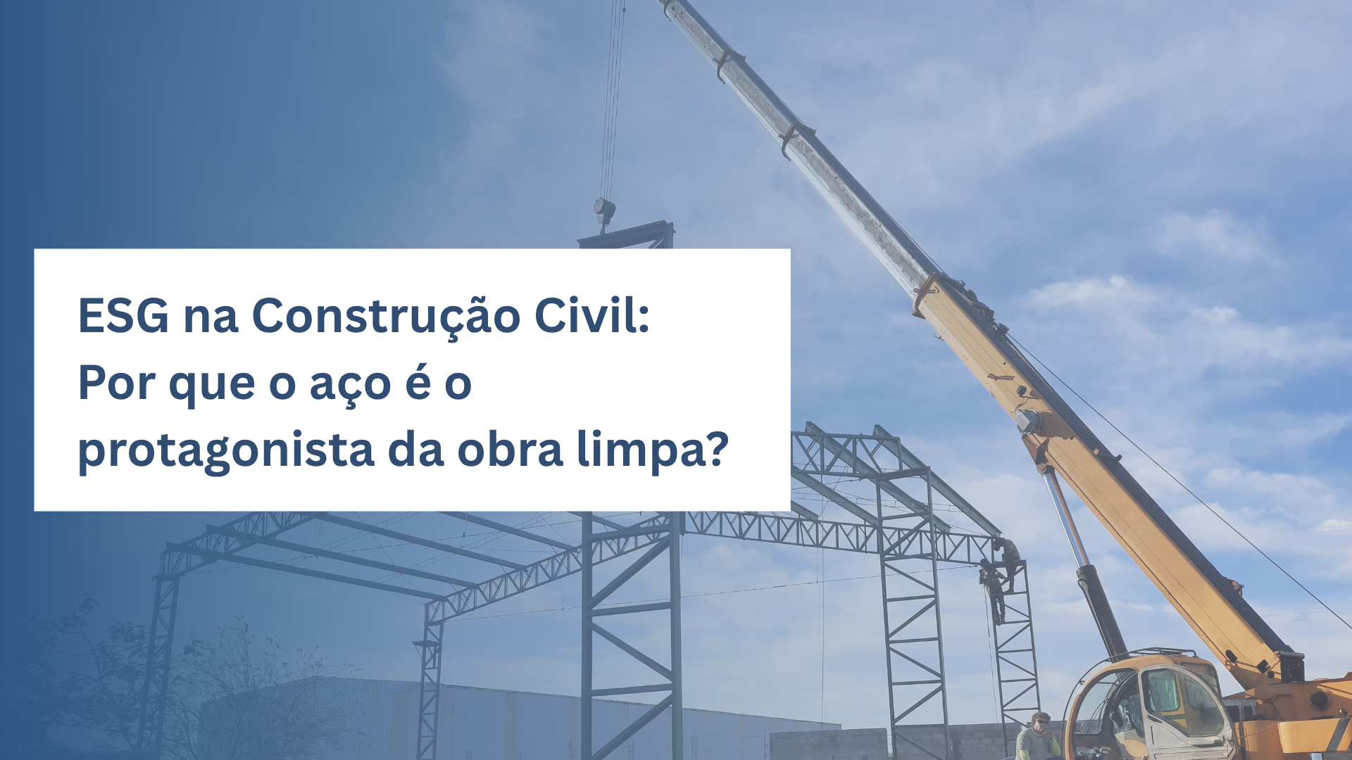 ESG na Construção Civil:  Por que o aço é o protagonista da obra limpa?